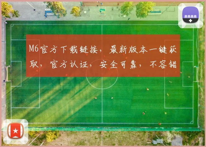 M6官方下载链接，最新版本一键获取，官方认证，安全可靠，不容错过，速来下载