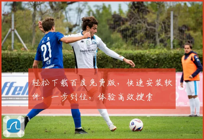 轻松下载百度免费版，快速安装软件，一步到位，体验高效搜索